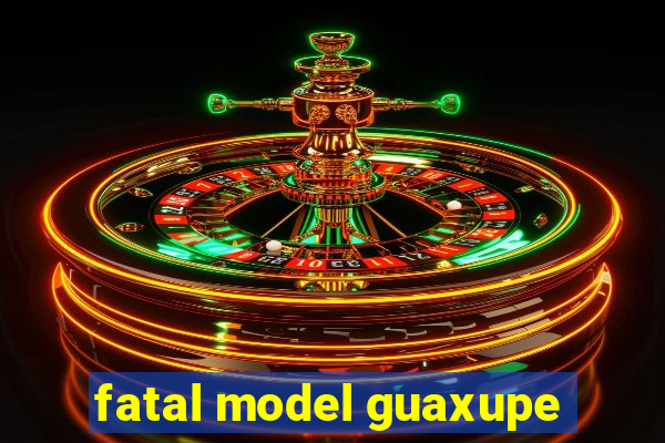 fatal model guaxupe